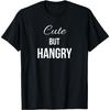Cute But Hangry T-Shirt T-Shirt