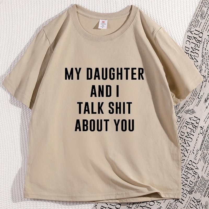 My Daugther and I Talk Shit About You Printed Tshirt Casual Cotton Short Sleeve Round Neck Tshirt Y2k Streetwear Short Sleeve