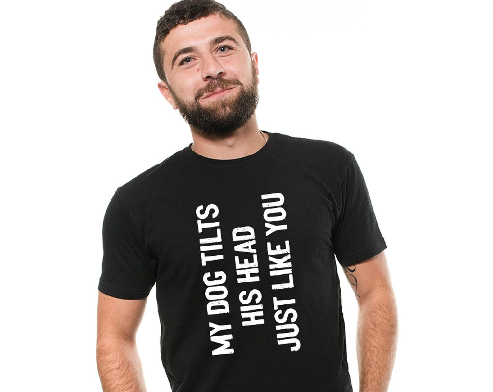 Funny Dog T-Shirt: My Dog Tilts His Head Like You 2XL