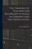 Книга The Training of Teachers for Secondary Schools In Germany and the United States