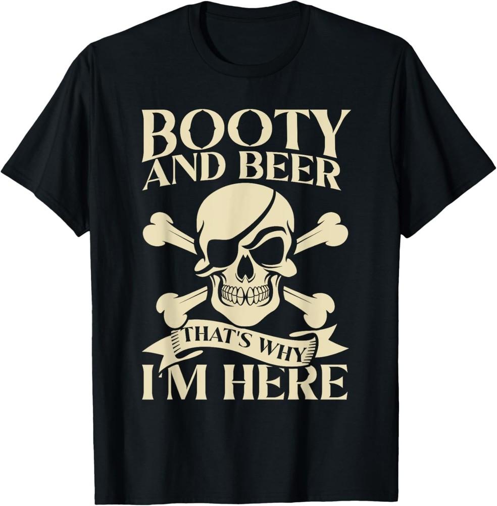 

Pirate Booty And Beer That s Why I m Here Drinking T-Shirt unisex T-Shirt 3XL