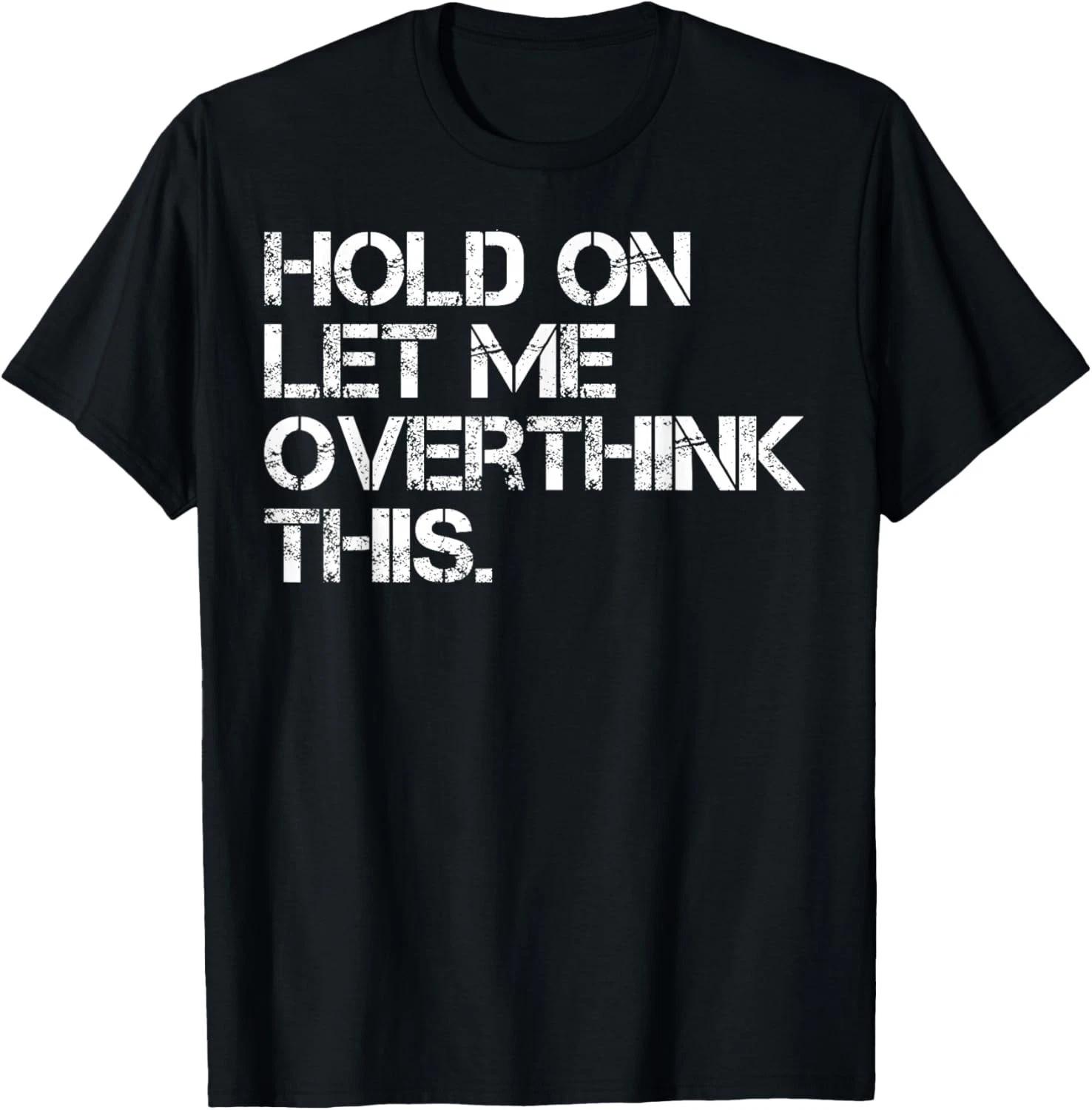 Funny Sarcastic Quote Hold On Let Me Overthink This T- Shirt S