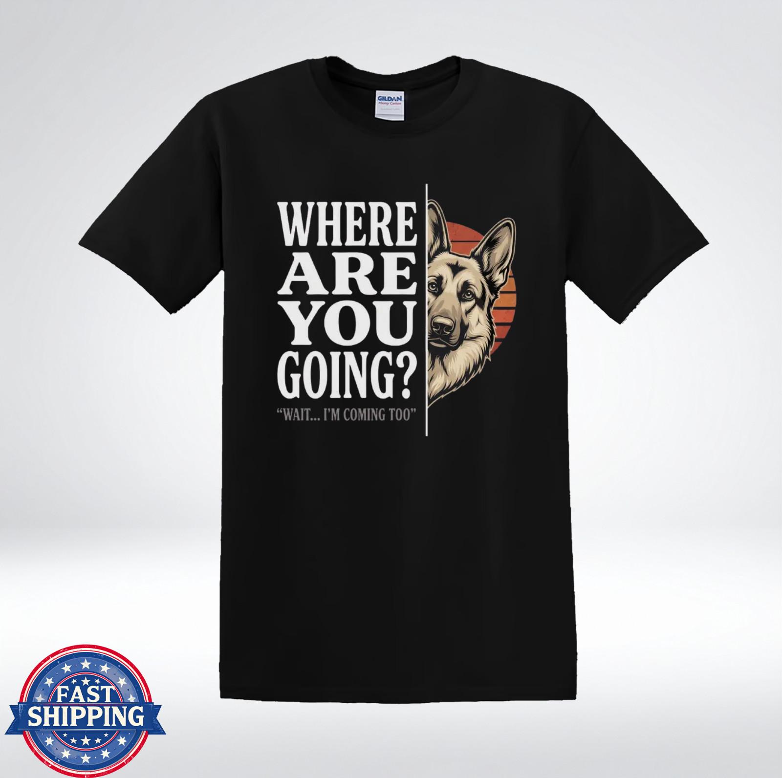 German Shepherd Where Are You Going Wait Im Coming Too T-Shirt S