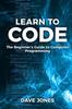 Bok Learn To Code : The Beginner's Guide To Programming: The Beginner's Guide To Computer Programming