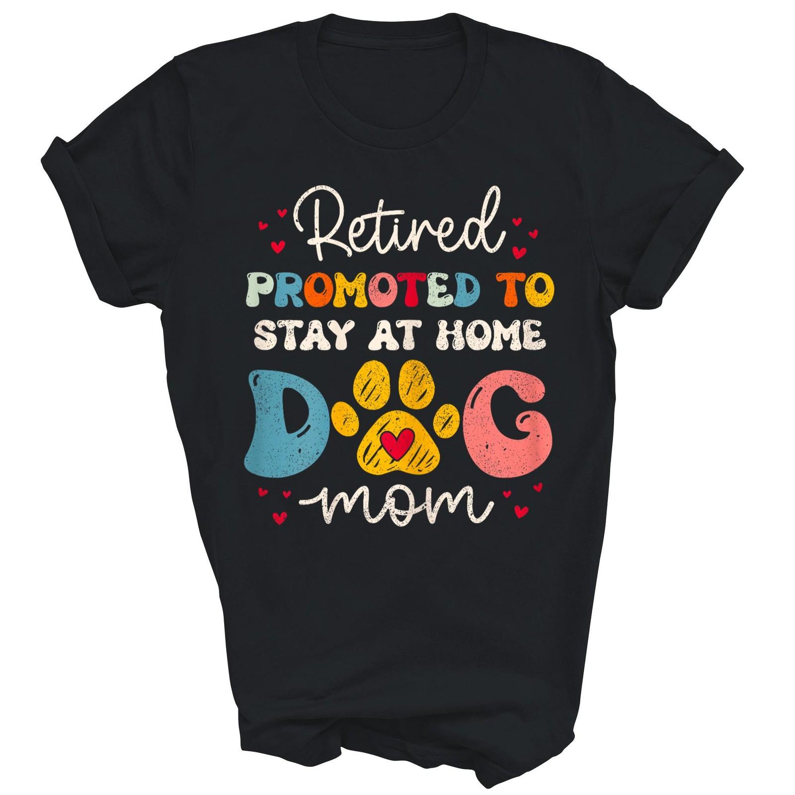 Dog Mom Retirement Dogs Lover Mother Shirt Gift Unisex T-Shirt S