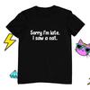 Sorry Im Late I Saw A CaT T Shirt Lover Gifts Lovers Gift for Friend Her Quote Prints Kittens
