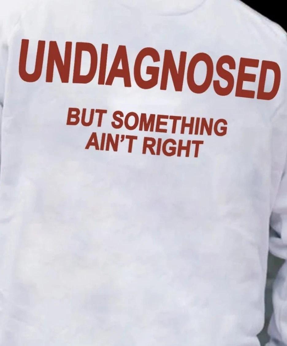 Undiagnosed but something ain t right funny t shirt tee unisex XL