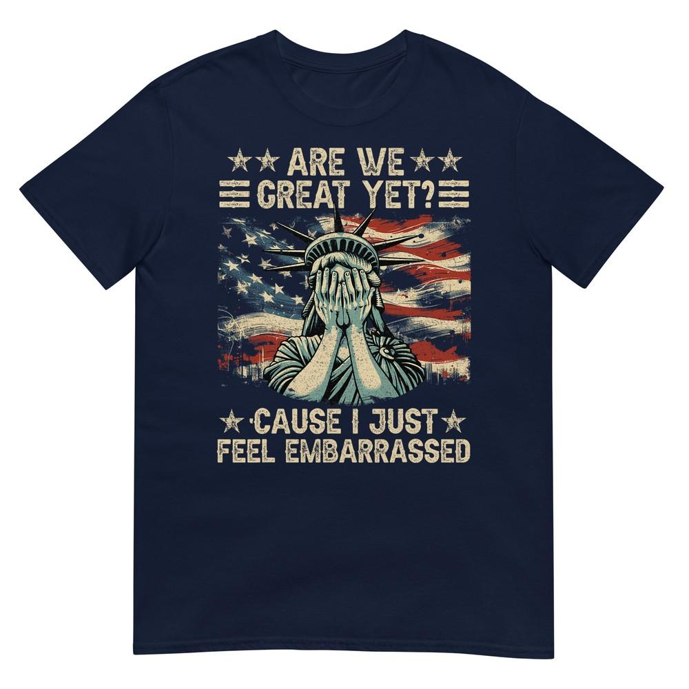 Are We Great Yet Cause I Just Feel Embarrassed Anti Trump TShirt S