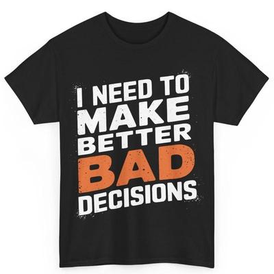 I Need To Make Better Bad Decisions Funny S Cotton T Shirt