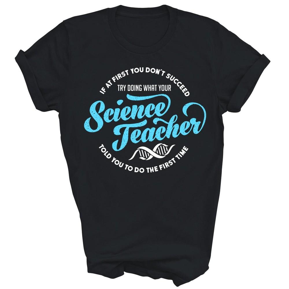 

Science Teacher If At First You Don t Succeed Unisex Shirt Gift L