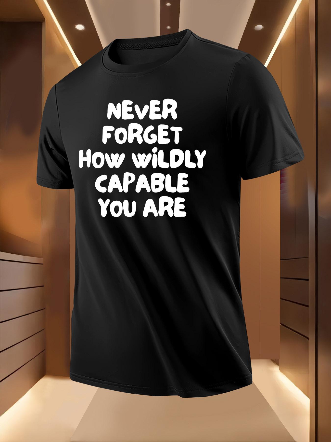 Motivational Tshirt - Never Forget How Wildly Capable Yo... S