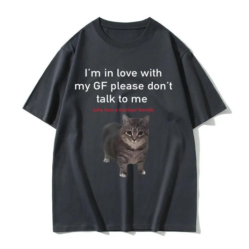 I'm In Love with My GF Please Don't Talk To Me Cat Funny Meme T Shirts Men Women Cotton Short Sleeve Oversized T-shirts