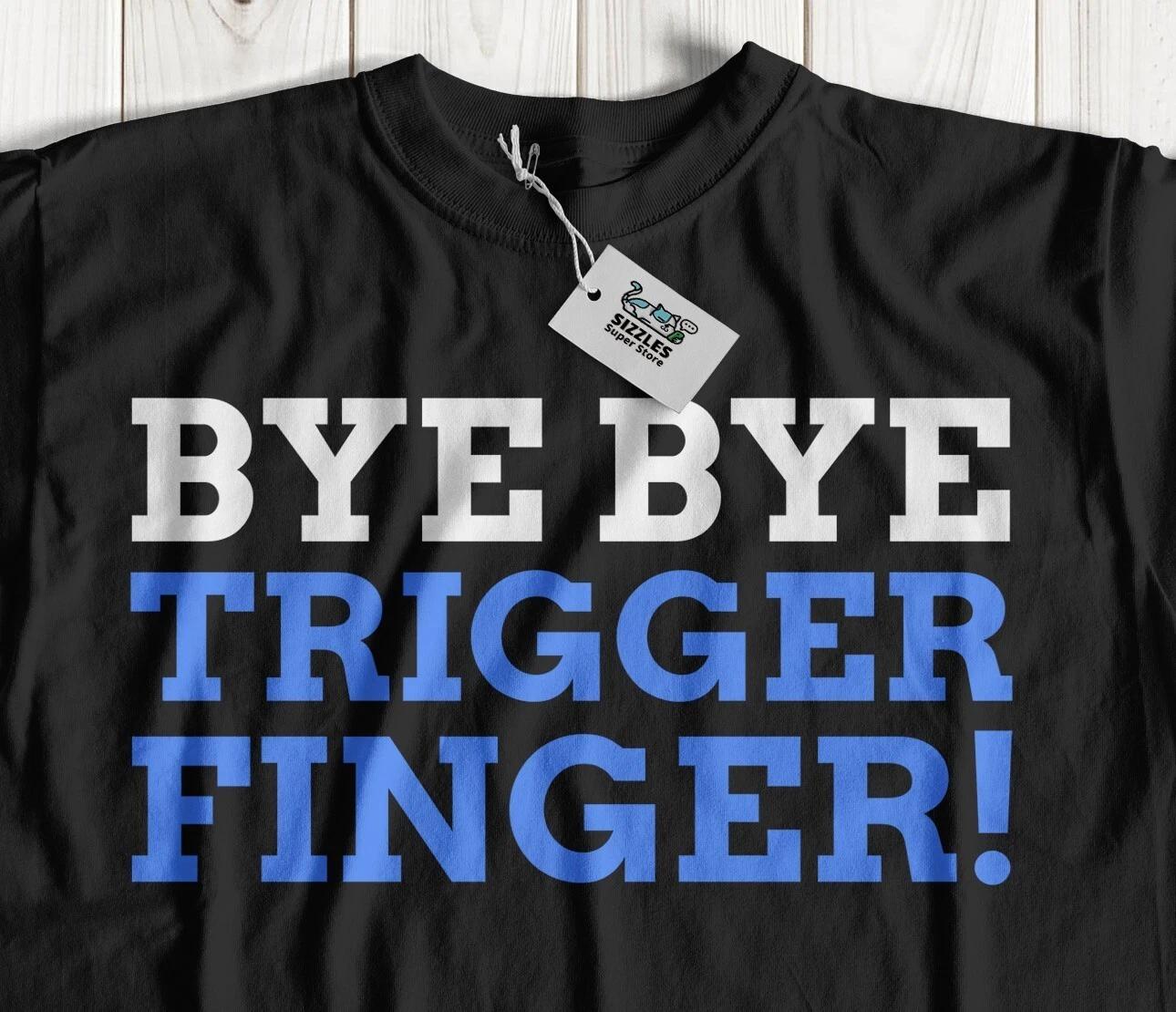 Unisex Funny Bye Bye Trigger Finger T-Shirt Stenosing Tenosynovitis Gifts 2XL