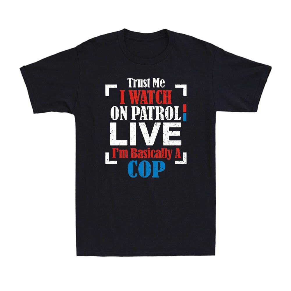 Trust Me I Watch On Patrol Live I m Basically A Cop Patriotic Joke Men s T-Shirt L