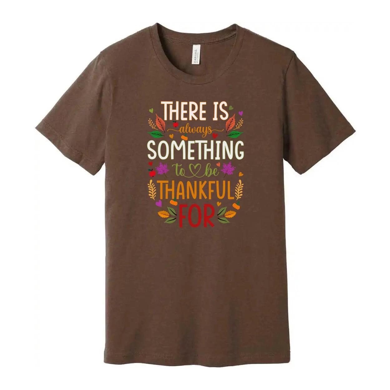 

There Is Always Something To Be Thankful For Thanksgiving Unisex T Shirt With Fl S