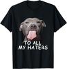 Funny Pitbull To All My Haters T-Shirt