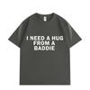 Need A Hug From Baddie Funny Meme Tshirts Unisex Women Casual Fashion Oversized Tshirt High Quality Cotton Short Sleeve T Shirt