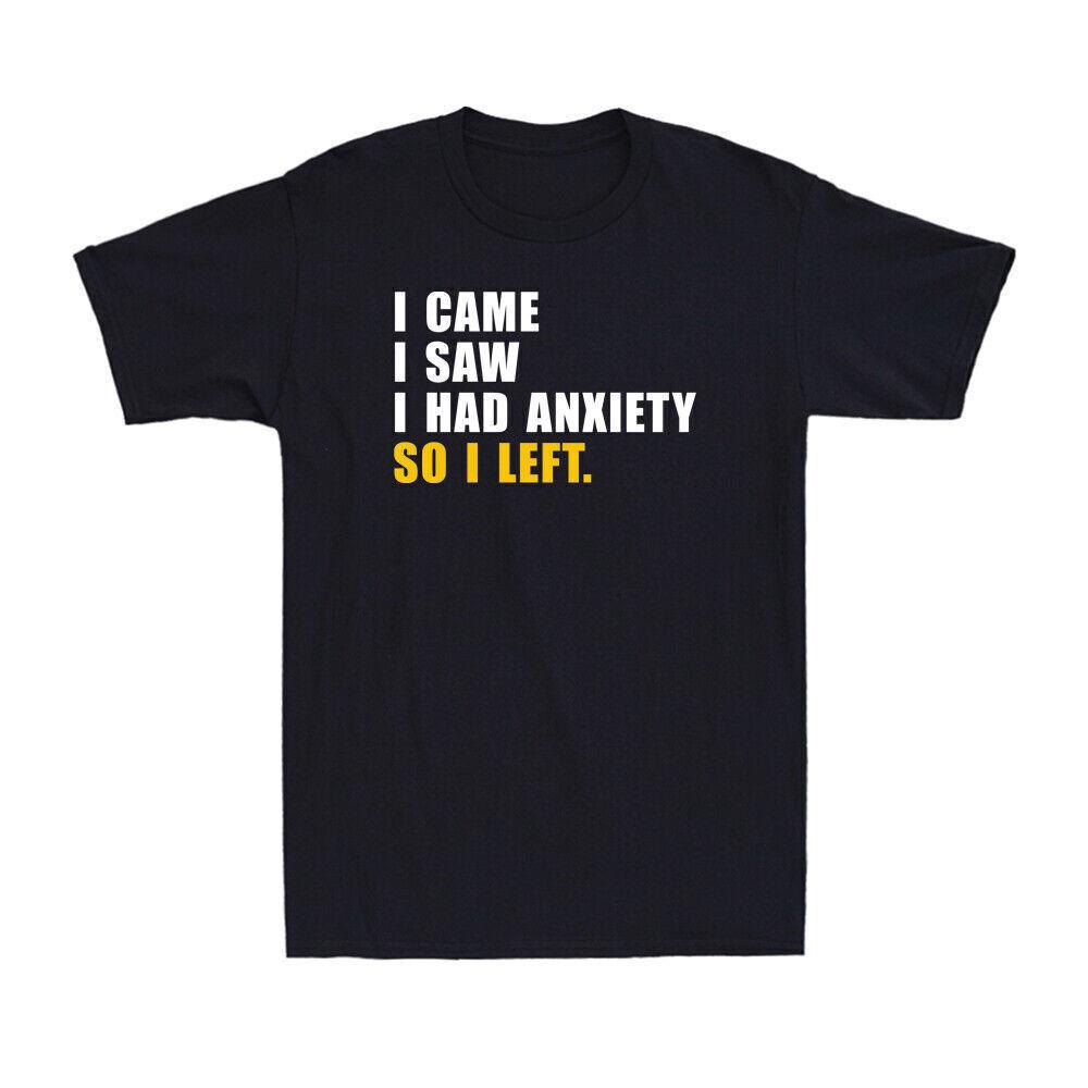 I Came I Saw I Had Anxiety So I Left Funny Saying Gift Men s Cotton T-Shirt S