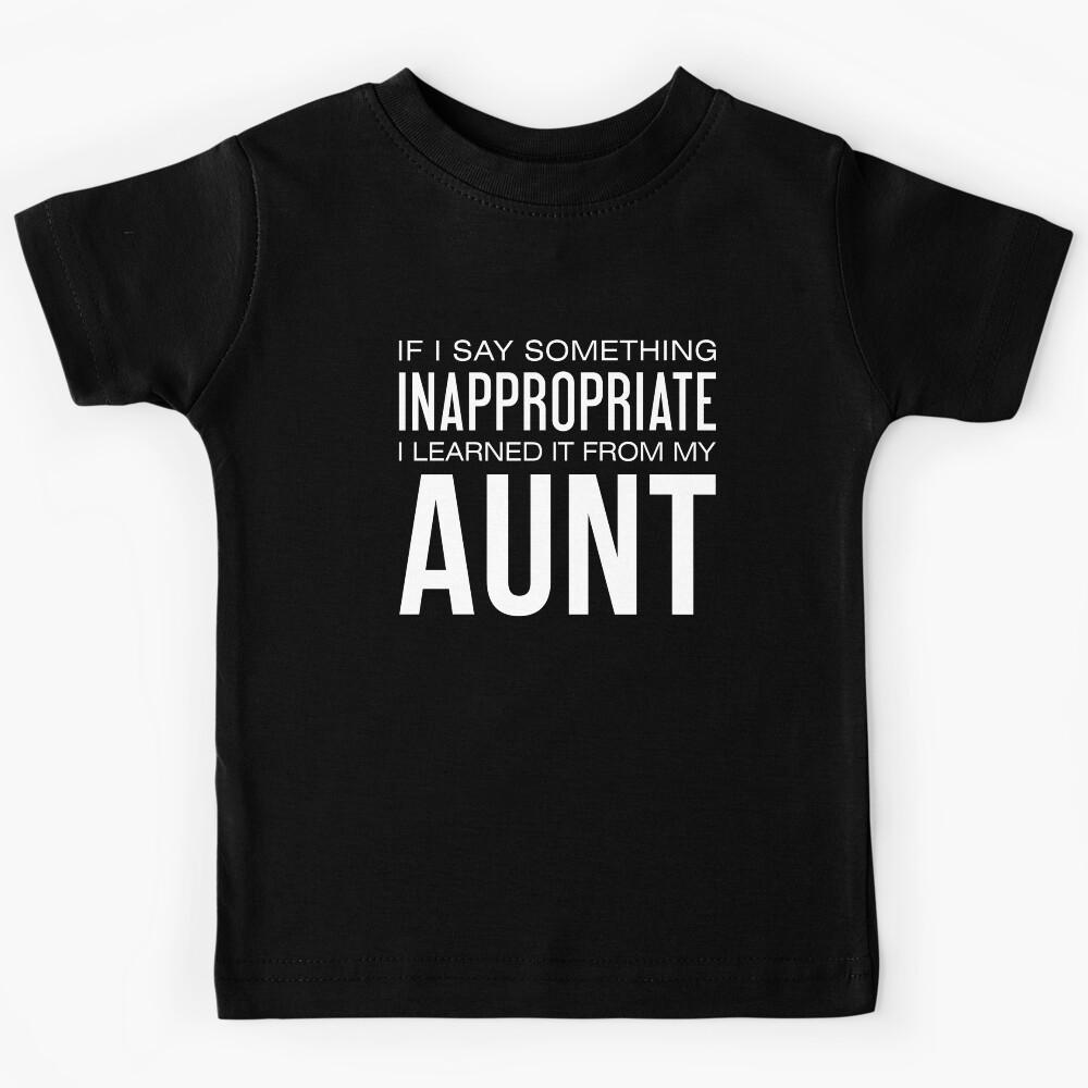 If I Say Something Inappropriate I Learned It From My Aunt Kids T-Shirt 130