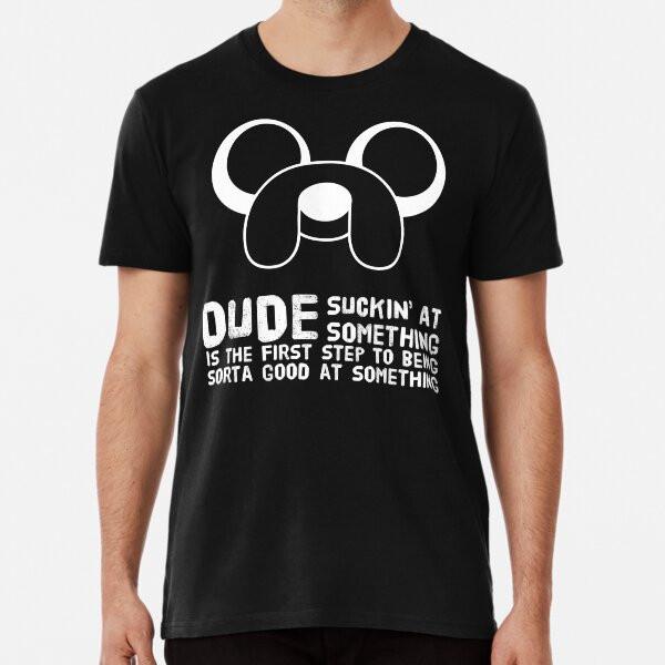 

Dude suckin at something is the first step t S to 5XL Made in the AU/USA T-Shirt 4XL