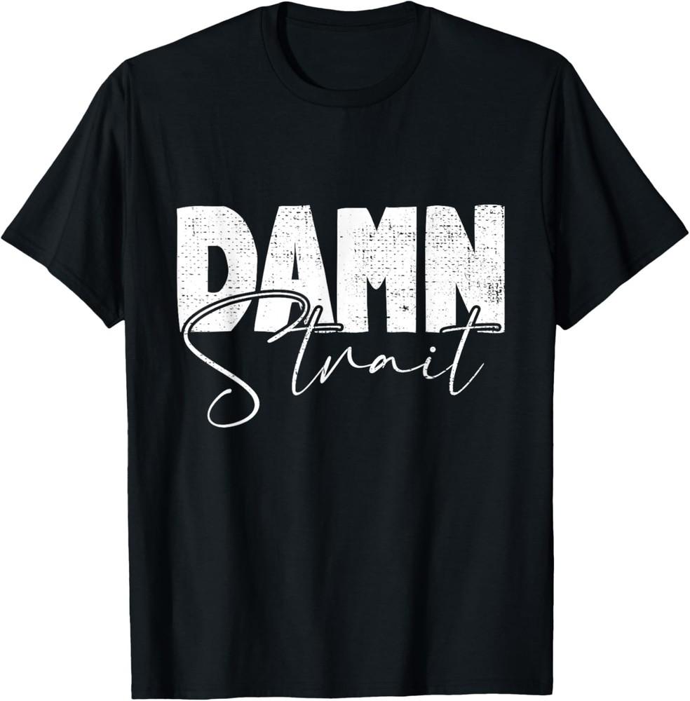 Damn Strait Southern Country Western Cowboy Cowgirl T-Shirt Unisex T-Shirt S