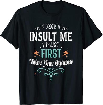 In Order To Insult Me I Must First Value Your Opinion Funny T-Shirt Unisex T-Shirt