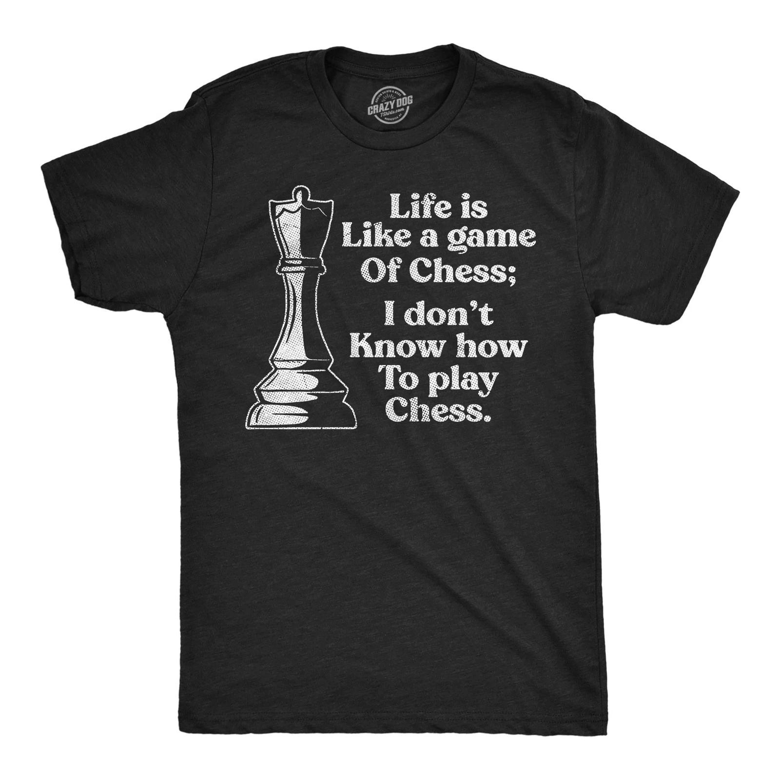 Mens Funny T Shirts Life Is Like A Game Of Chess I Dont Know How to Play Chess L