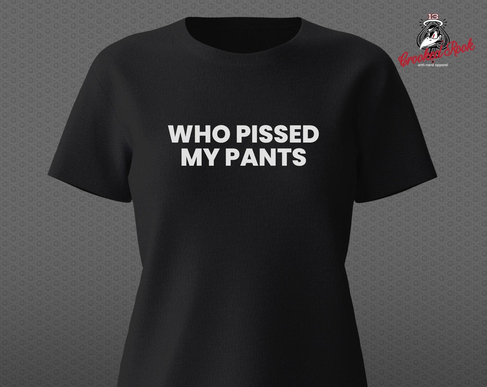 Funny Slogan T-Shirt | Who Pissed My Pants? Graphic Tee S
