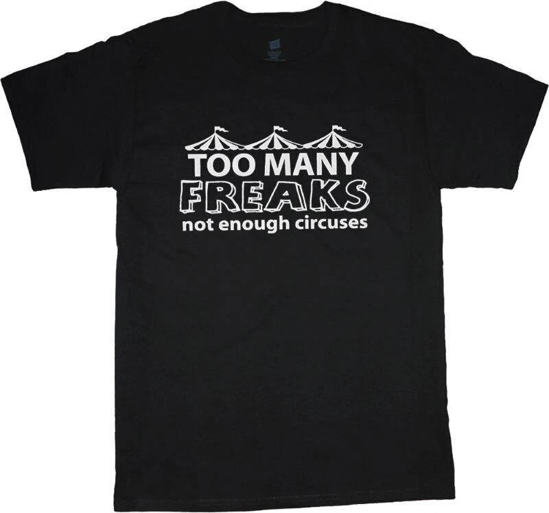 Too many freaks not enough circuses Funny T shirt tee Election S