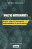The What Is Mathematics : School Guide To Conceptual Understanding of Mathematics Book