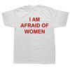 Unisex I Am Afraid of Women T-shirt Funny Saying Letters Unisex Tee Shirts Cool Fashion Crew Neck Casual Streetwear Unisex Unisex Custom