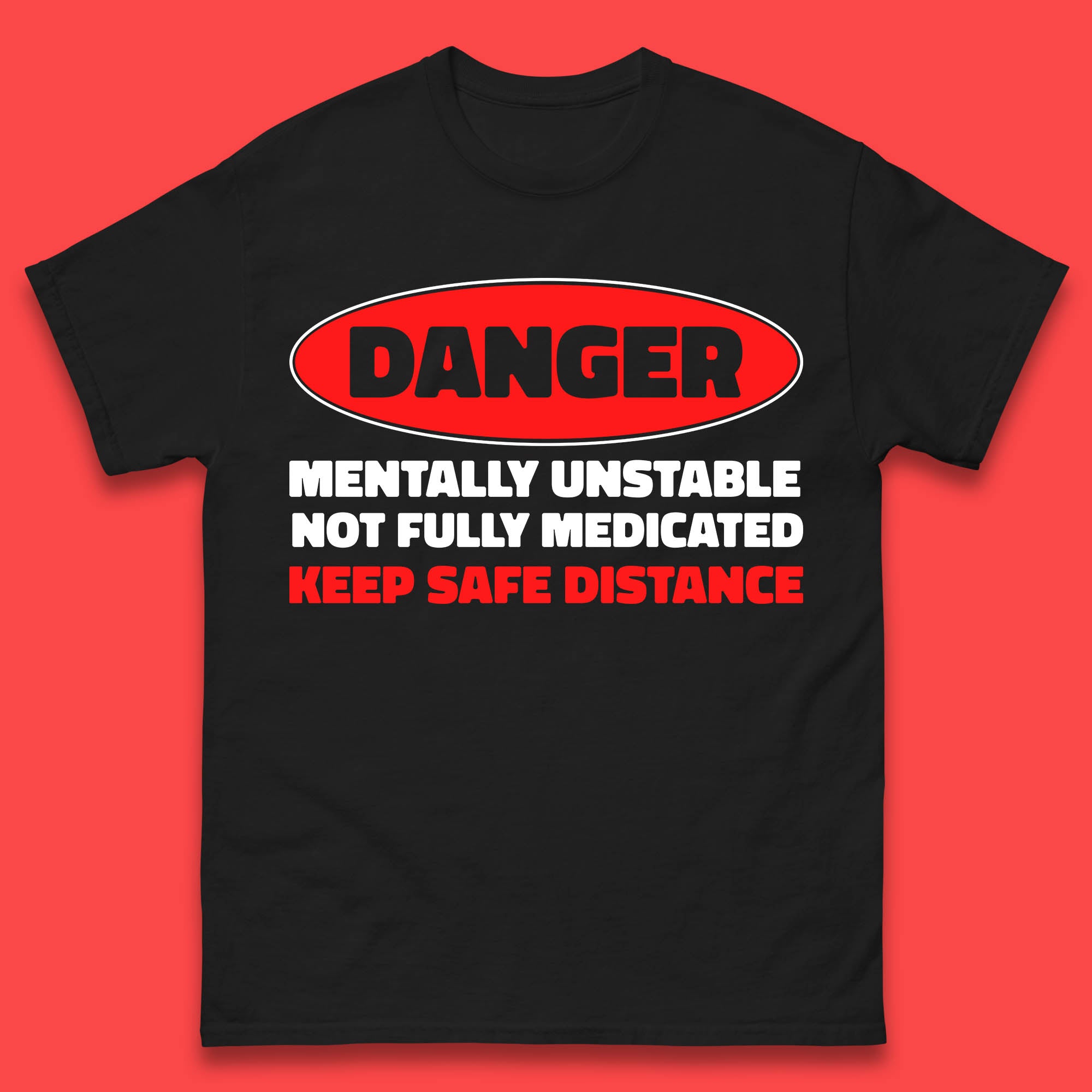 Danger Mentally Unstable Not Fully Medicated Keep Safe Distance Funny Saying Quote Mens Tee Top S