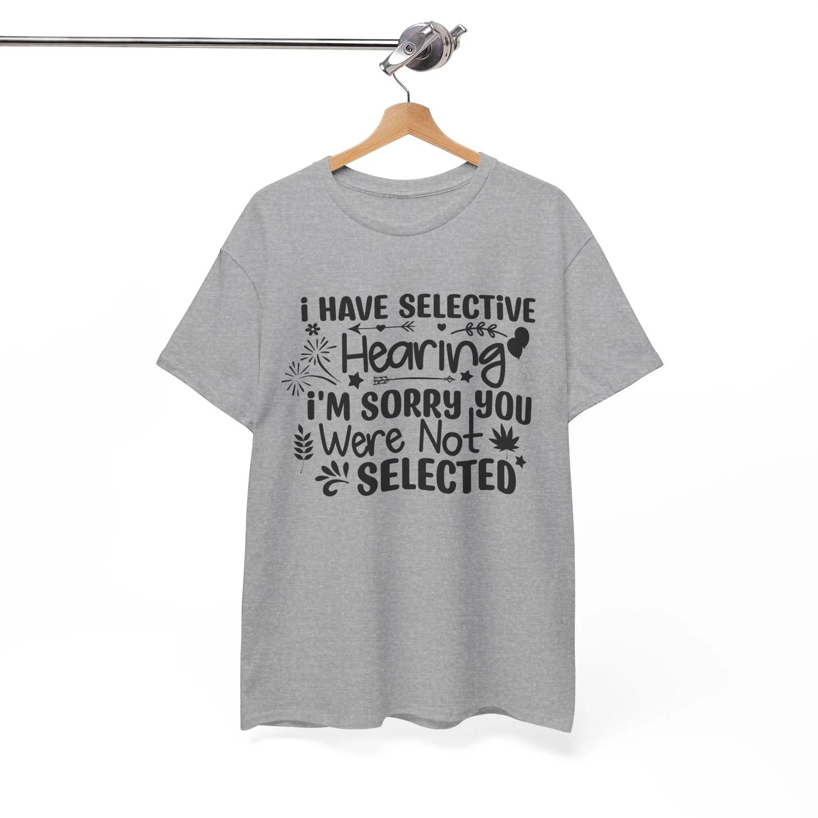Bold Humor T-Shirt - I Have Selective Hearing Im Sorry You Were Not Selected 3XL
