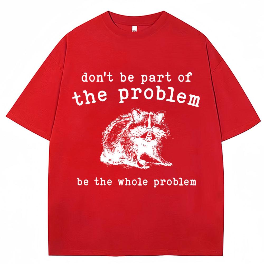 Don't Be Part of The Problem Humor T Shirts Men Women Funny Animal Racoon T Shirt Men Women Cozy Cotton Retro Oversized T-Shirt