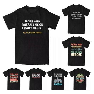 People Who Tolerate Me On A Daily Basis Theyre Real Heroes Unisexs T Shirts Vintage Tee Shirt Funny TShirt Cotton 4XL 5XL Tops