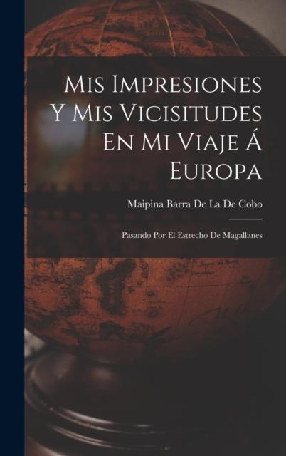 Libro Mis Impresiones Y Mis Vicisitudes En Mi Viaje A Europa : Pasando Por El Estrecho De Magallanes