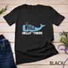 Funny Whale Hello There Save The Ocean Life Gift Orca Pun Unisex T-shirt