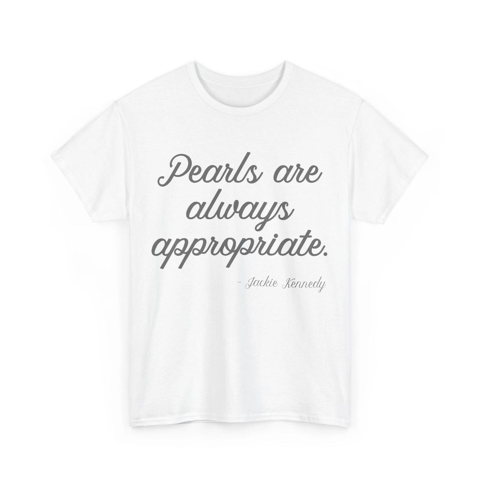 

Pearls are always appropriate jackie kennedy T-Shirt XL
