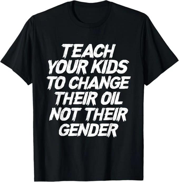 

Teach Your Kids To Change Their Oil Not Their Gender T-Shirt 160