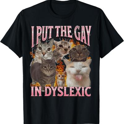 I Put The Gay In Dyslexic Funny Cat Meme Bootleg Graphic Men Women T-Shirt