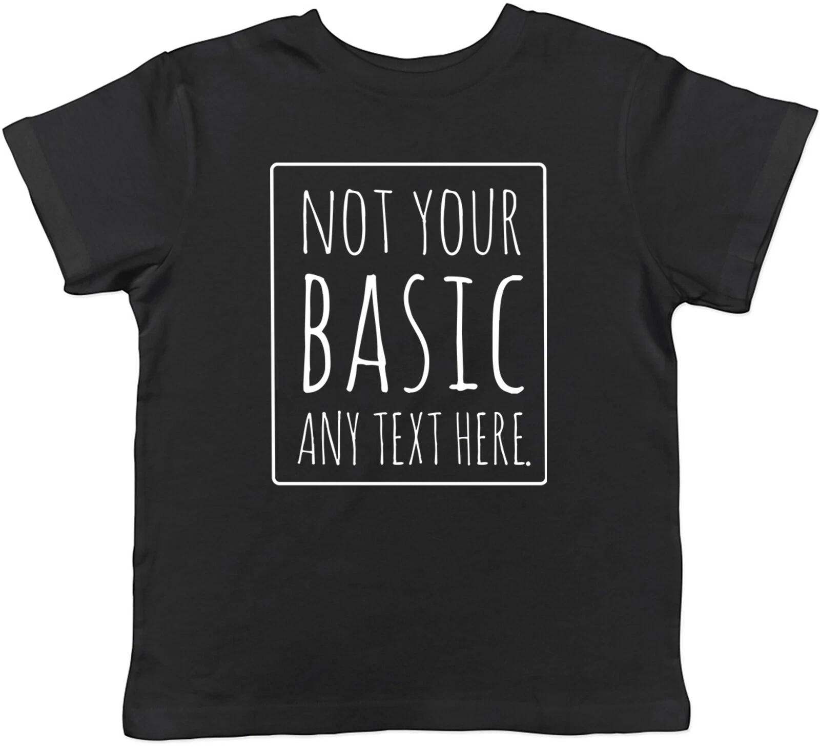 Personalised Not Your Basic Kids T-Shirt Any Custom Text Childrens Boys Girls 160