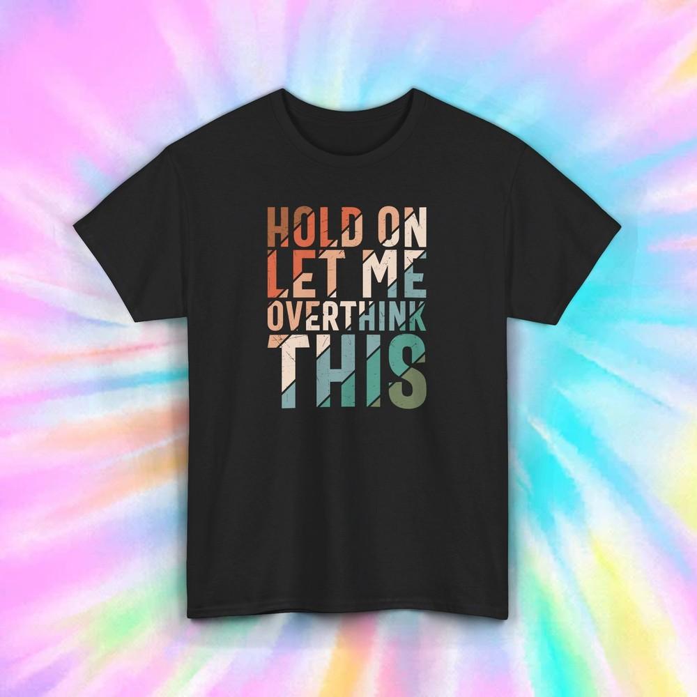 

Hold On Let Me Overthink This Tee | Funny Introvert Shirt | Overthinker Gift XL