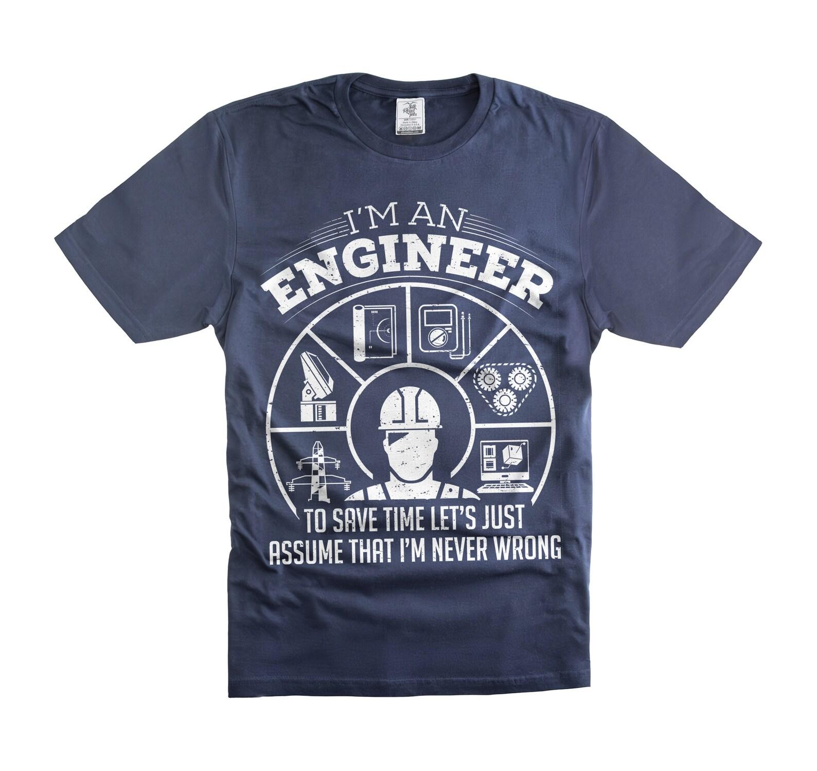 Engineer Never Wrong T-Shirt I m An Engineer Shirt Funny Gifts For Men Shirt With Saying Engineer Joke Shirt Engineer Gift Ideas S
