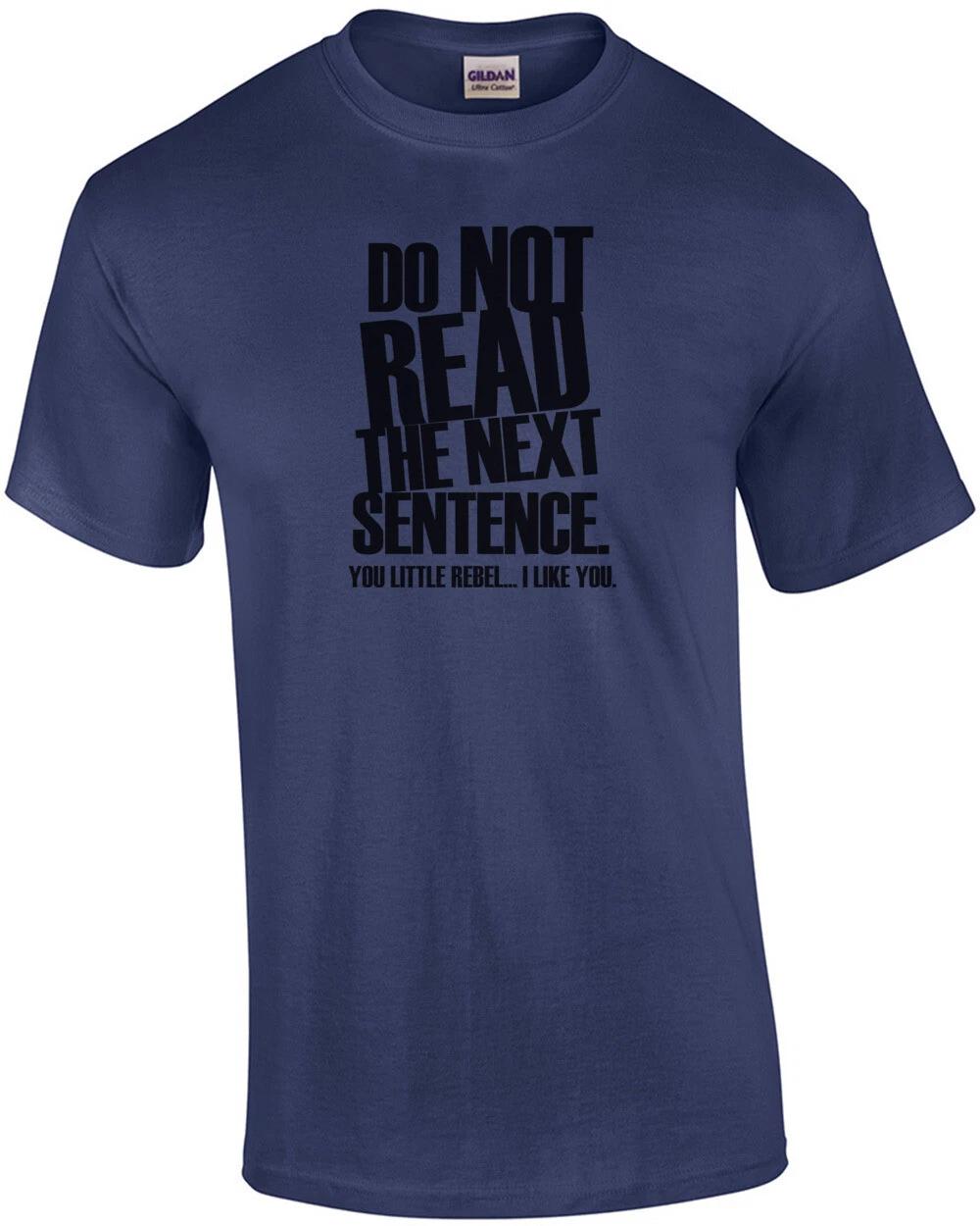 

DON T READ THE NEXT SENTENCE. You little rebel... I like you. Shirt 2XL