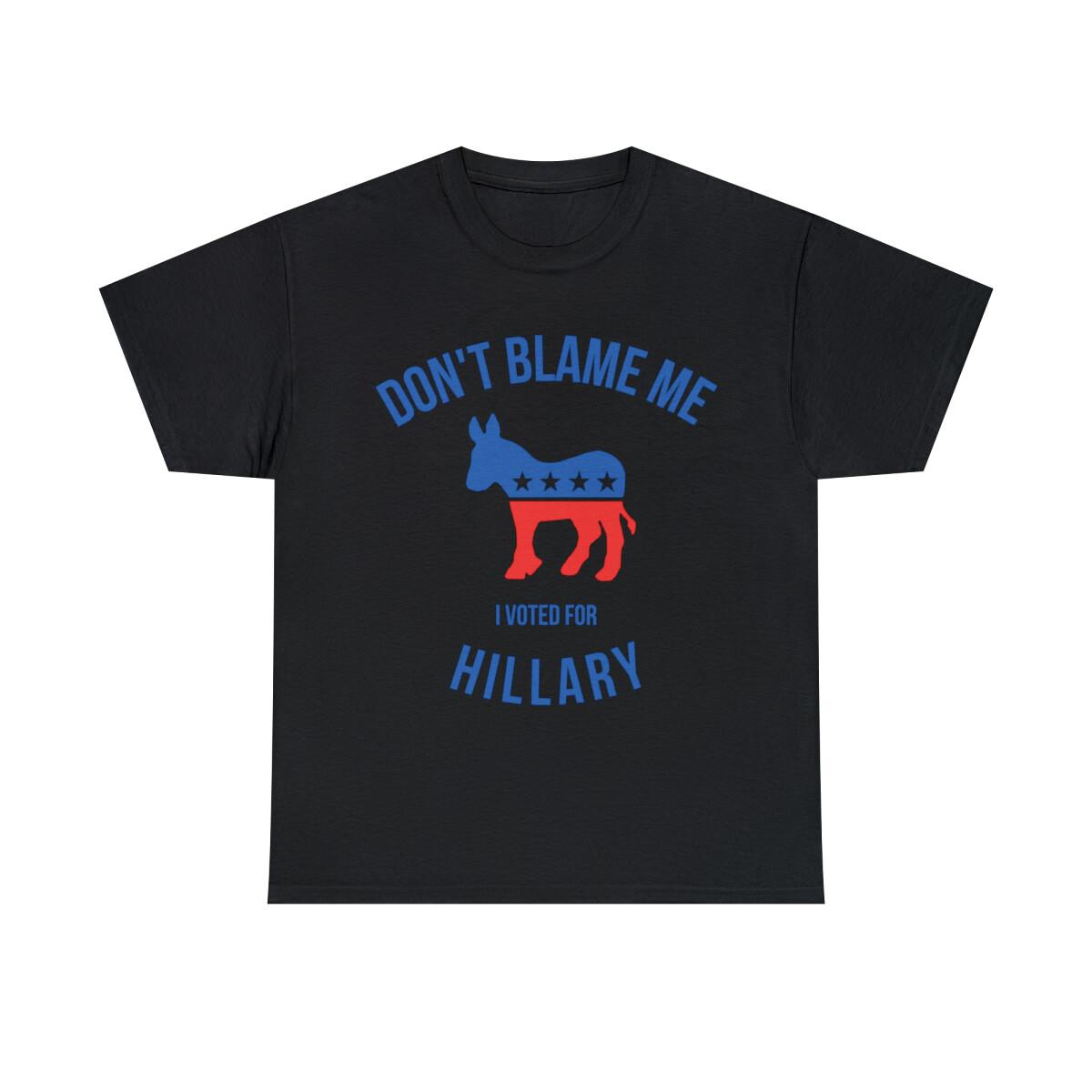 Don t Blame Me I Voted For Hillary Graphic Tee Shirt, S-5XL S