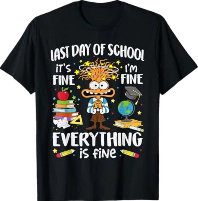 Last Day of School I m Fine Funny Teacher End of The Year T-Shirt S