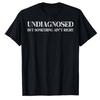 Undiagnosed But Something Aint Right TShirt Humor Funny Letters Printed Sarcastic Cool Cotton Short Sleeve Boouses