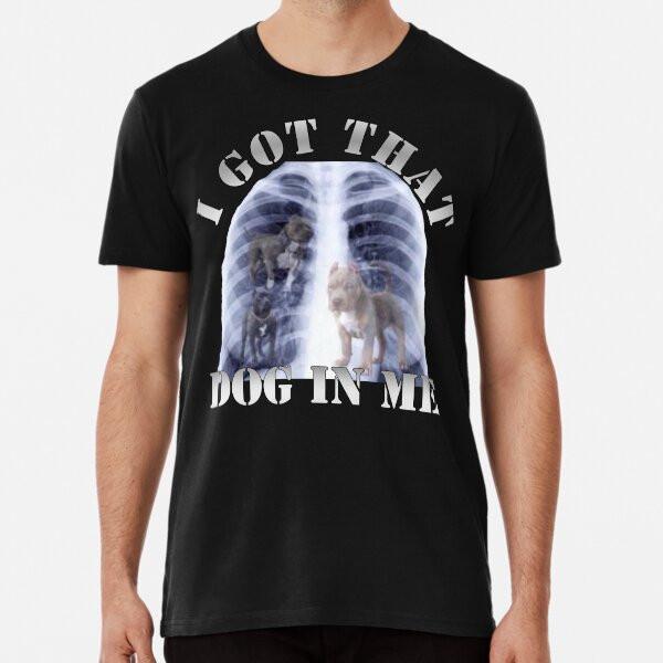 I Got That Dog In Me Premium T-Shirt S To 5XL Made In the AU/USA T-Shirt