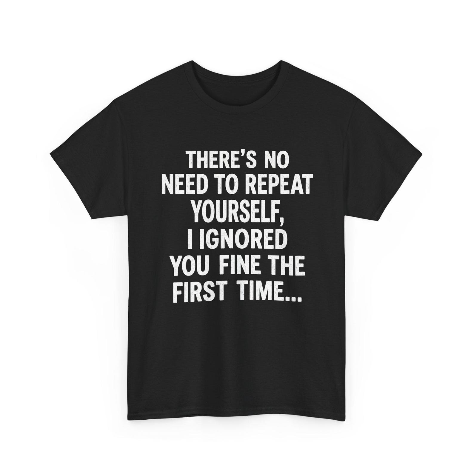 There s No Need To Repeat Yourself I Ignored You Shirt - Funny Sarcastic Quote T-Shirt S