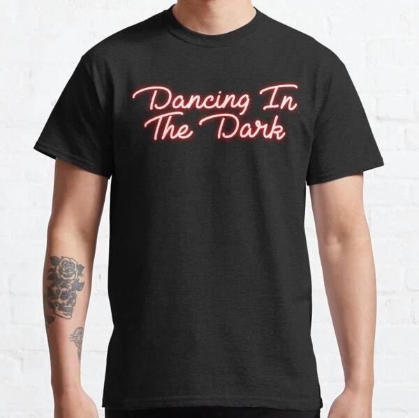 Dancing In The Dark Best Design Gift Idea Classic T-Shirt S-3XL L